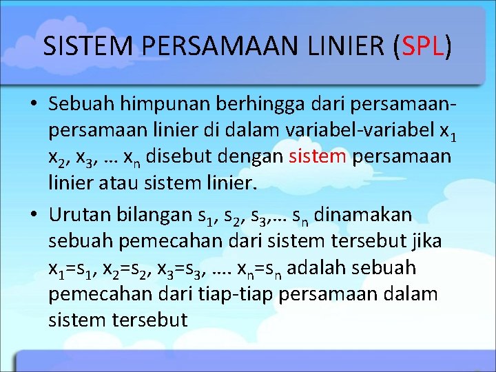 SISTEM PERSAMAAN LINIER (SPL) • Sebuah himpunan berhingga dari persamaan linier di dalam variabel-variabel SISTEM PERSAMAAN LINIER (SPL) • Sebuah himpunan berhingga dari persamaan linier di dalam variabel-variabel
