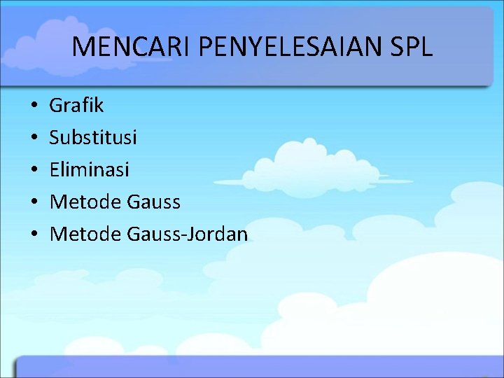 MENCARI PENYELESAIAN SPL • • • Grafik Substitusi Eliminasi Metode Gauss-Jordan MENCARI PENYELESAIAN SPL • • • Grafik Substitusi Eliminasi Metode Gauss-Jordan