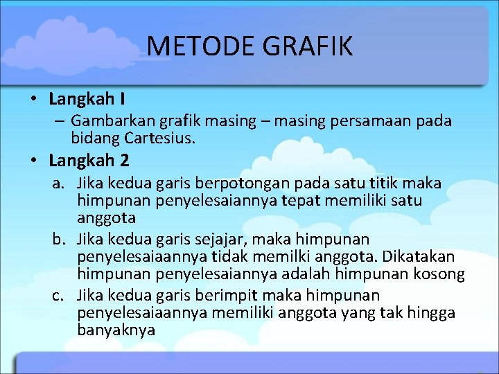 METODE GRAFIK • Langkah I – Gambarkan grafik masing – masing persamaan pada bidang METODE GRAFIK • Langkah I – Gambarkan grafik masing – masing persamaan pada bidang