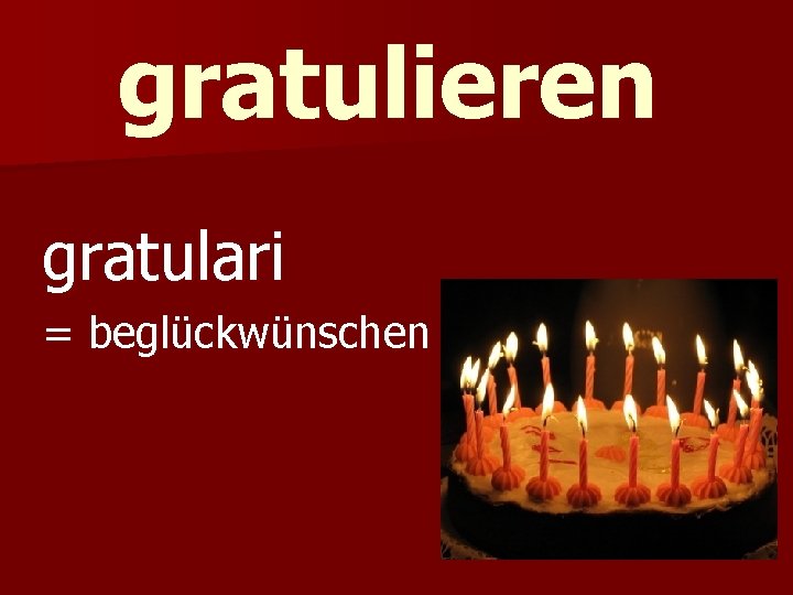 gratulieren gratulari = beglückwünschen 