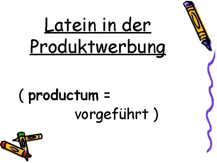 Latein in der Produktwerbung ( productum = vorgeführt ) 