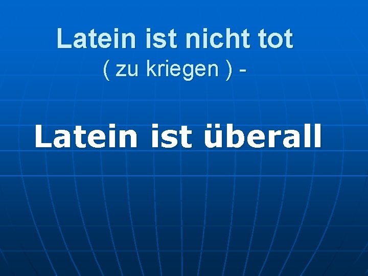 Latein ist nicht tot ( zu kriegen ) - Latein ist überall 