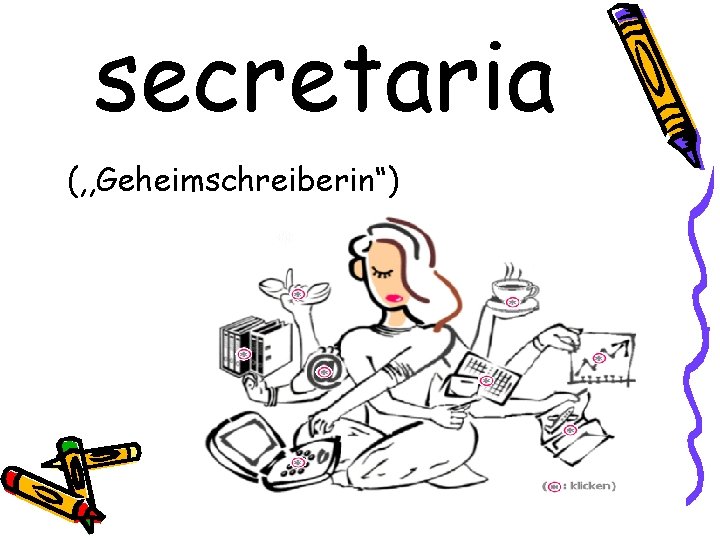 secretaria (, , Geheimschreiberin“) 