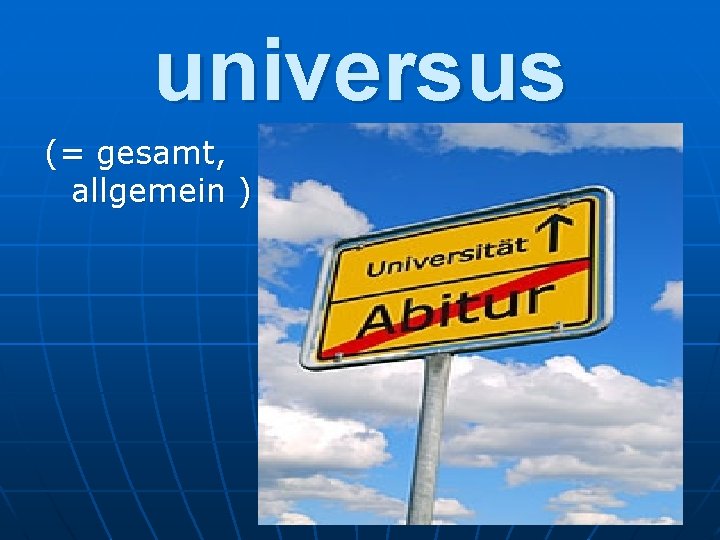 universus (= gesamt, allgemein ) 