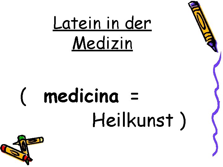 Latein in der Medizin ( medicina = Heilkunst ) 