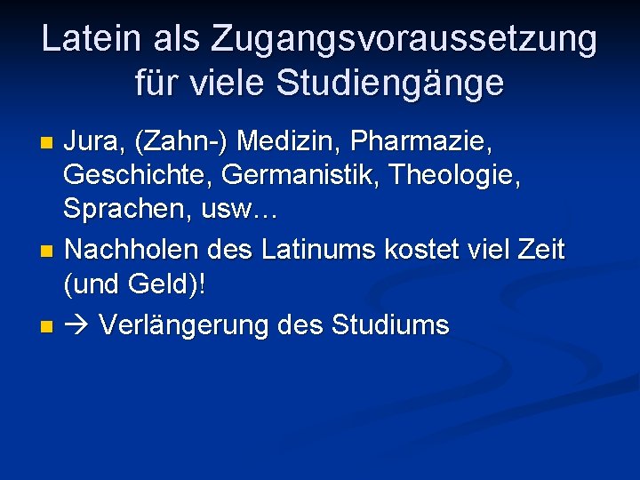 Latein als Zugangsvoraussetzung für viele Studiengänge Jura, (Zahn-) Medizin, Pharmazie, Geschichte, Germanistik, Theologie, Sprachen,