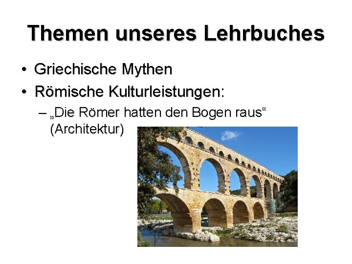 Themen unseres Lehrbuches • Griechische Mythen • Römische Kulturleistungen: – „Die Römer hatten den