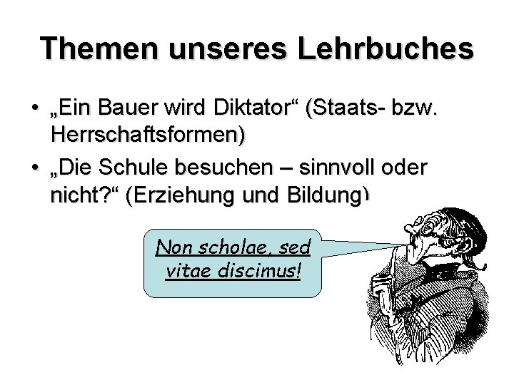 Themen unseres Lehrbuches • „Ein Bauer wird Diktator“ (Staats- bzw. Herrschaftsformen) • „Die Schule