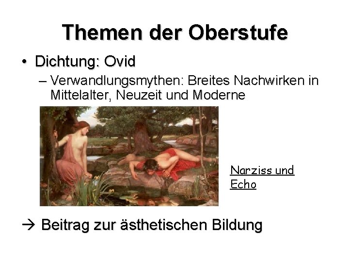 Themen der Oberstufe • Dichtung: Ovid – Verwandlungsmythen: Breites Nachwirken in Mittelalter, Neuzeit und