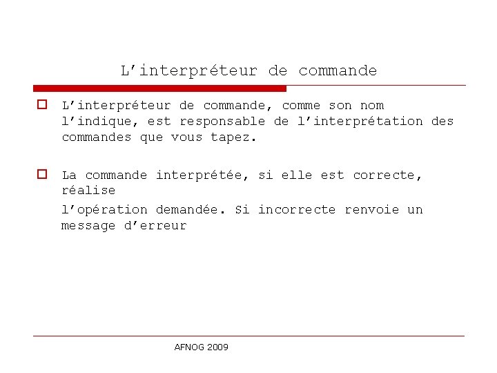 L’interpréteur de commande o L’interpréteur de commande, comme son nom l’indique, est responsable de