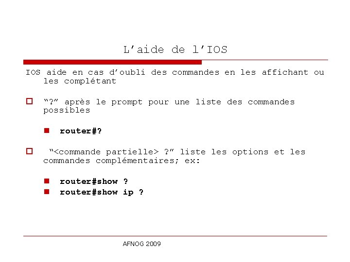 L’aide de l’IOS aide en cas d’oubli des commandes en les affichant ou les