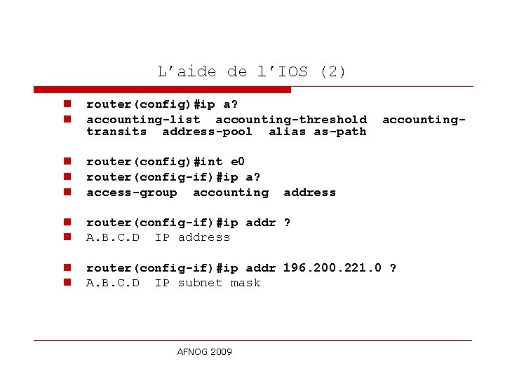 L’aide de l’IOS (2) n n router(config)#ip a? accounting-list accounting-threshold accountingtransits address-pool alias as-path