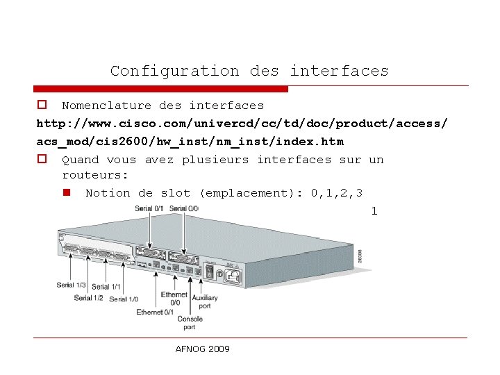 Configuration des interfaces o Nomenclature des interfaces http: //www. cisco. com/univercd/cc/td/doc/product/access/ acs_mod/cis 2600/hw_inst/nm_inst/index. htm