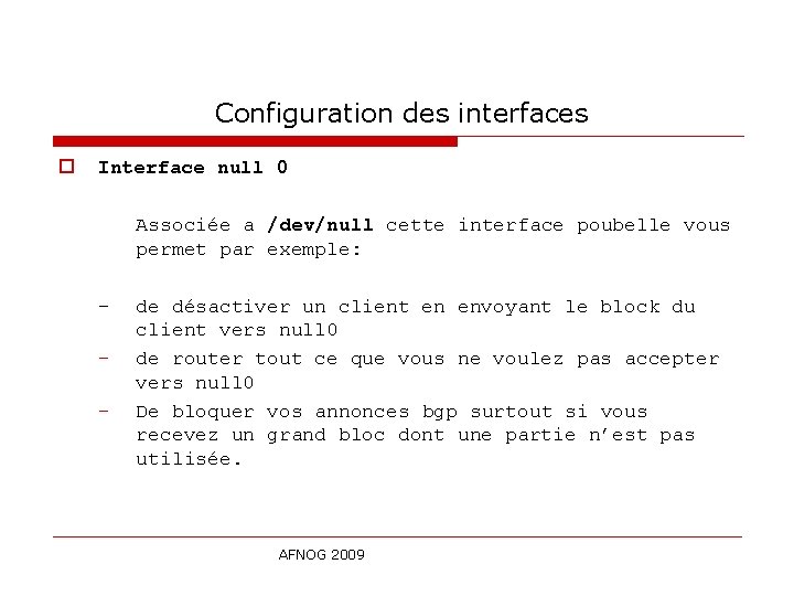 Configuration des interfaces o Interface null 0 Associée a /dev/null cette interface poubelle vous