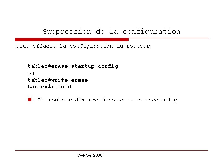 Suppression de la configuration Pour effacer la configuration du routeur tablex#erase startup-config ou tablex#write