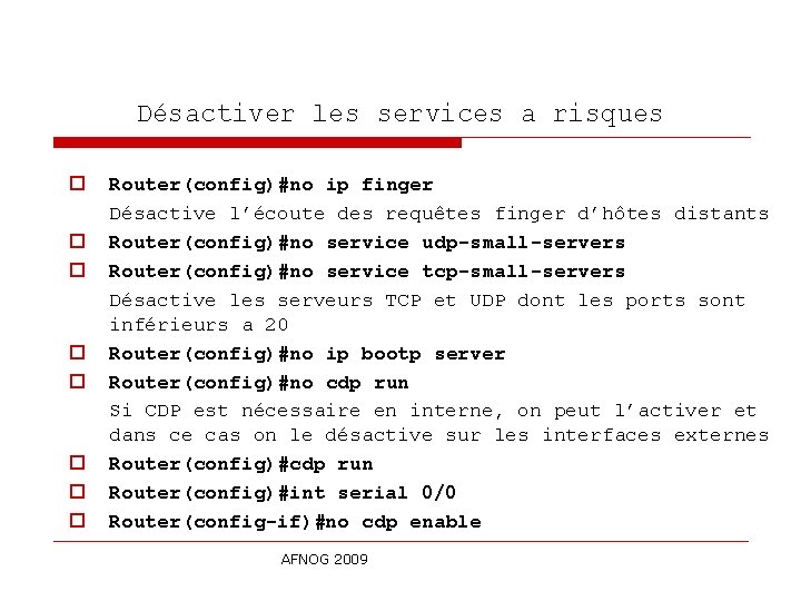 Désactiver les services a risques o o o o Router(config)#no ip finger Désactive l’écoute