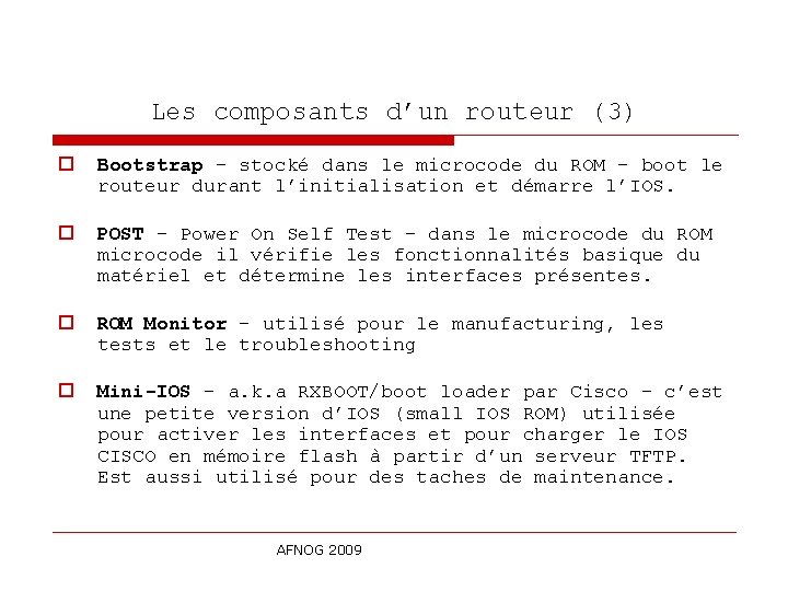 Les composants d’un routeur (3) o Bootstrap – stocké dans le microcode du ROM