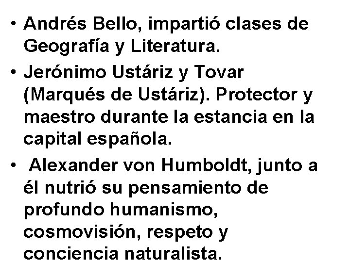  • Andrés Bello, impartió clases de Geografía y Literatura. • Jerónimo Ustáriz y