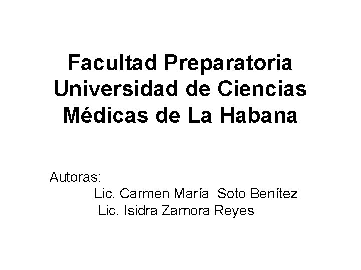 Facultad Preparatoria Universidad de Ciencias Médicas de La Habana Autoras: Lic. Carmen María Soto