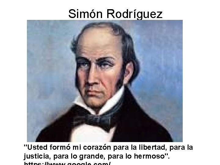 Simón Rodríguez "Usted formó mi corazón para la libertad, para la justicia, para lo