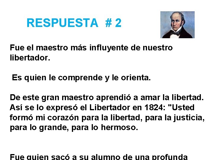 RESPUESTA # 2 Fue el maestro más influyente de nuestro libertador. Es quien le