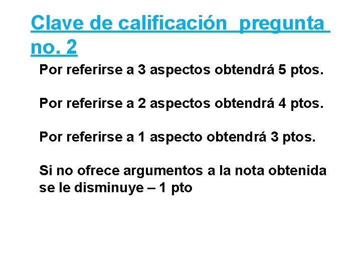 Clave de calificación pregunta no. 2 Por referirse a 3 aspectos obtendrá 5 ptos.