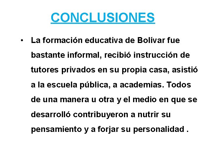  CONCLUSIONES • La formación educativa de Bolívar fue bastante informal, recibió instrucción de