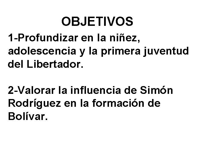 OBJETIVOS 1 -Profundizar en la niñez, adolescencia y la primera juventud del Libertador. 2