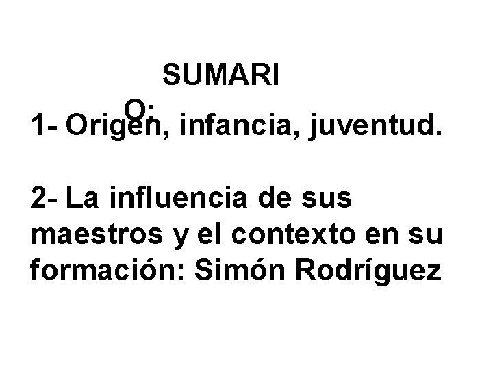  SUMARI O: 1 - Origen, infancia, juventud. 2 - La influencia de sus