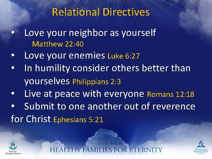 Relational Directives • Love your neighbor as yourself Matthew 22: 40 Love your enemies