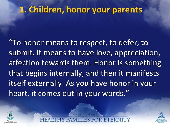 1. Children, honor your parents “To honor means to respect, to defer, to submit.