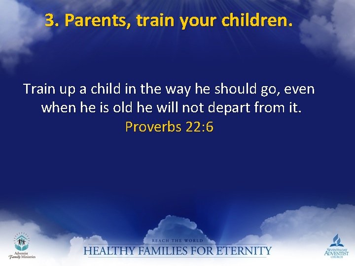 3. Parents, train your children. Train up a child in the way he should