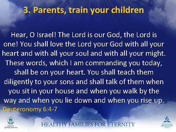3. Parents, train your children Hear, O Israel! The Lord is our God, the