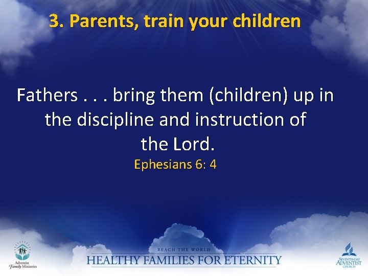 3. Parents, train your children Fathers. . . bring them (children) up in the