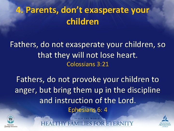 4. Parents, don’t exasperate your children Fathers, do not exasperate your children, so that