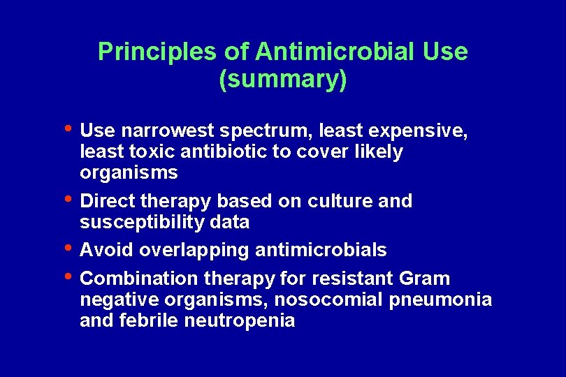 Principles of Antimicrobial Use (summary) • Use narrowest spectrum, least expensive, • • •