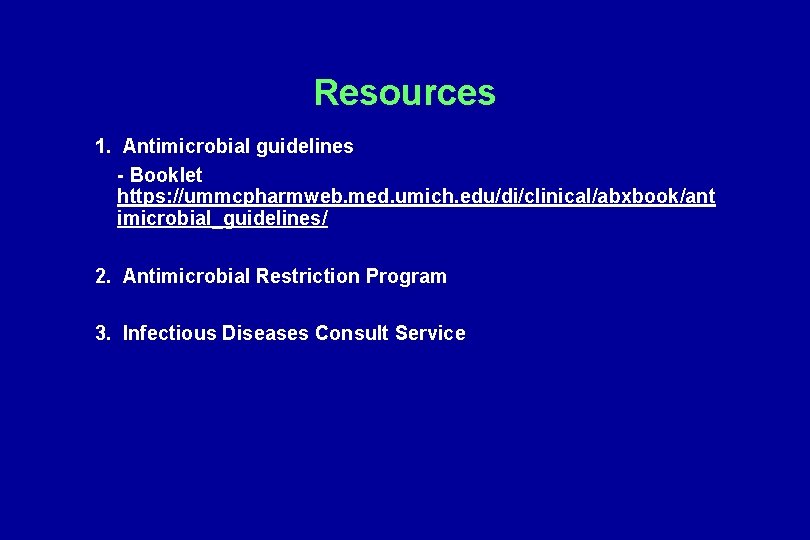 Resources 1. Antimicrobial guidelines - Booklet https: //ummcpharmweb. med. umich. edu/di/clinical/abxbook/ant imicrobial_guidelines/ 2. Antimicrobial