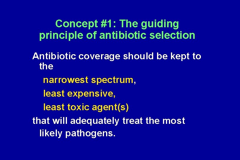 Concept #1: The guiding principle of antibiotic selection Antibiotic coverage should be kept to