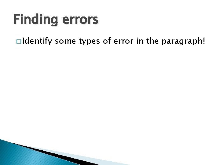 Finding errors � Identify some types of error in the paragraph! 