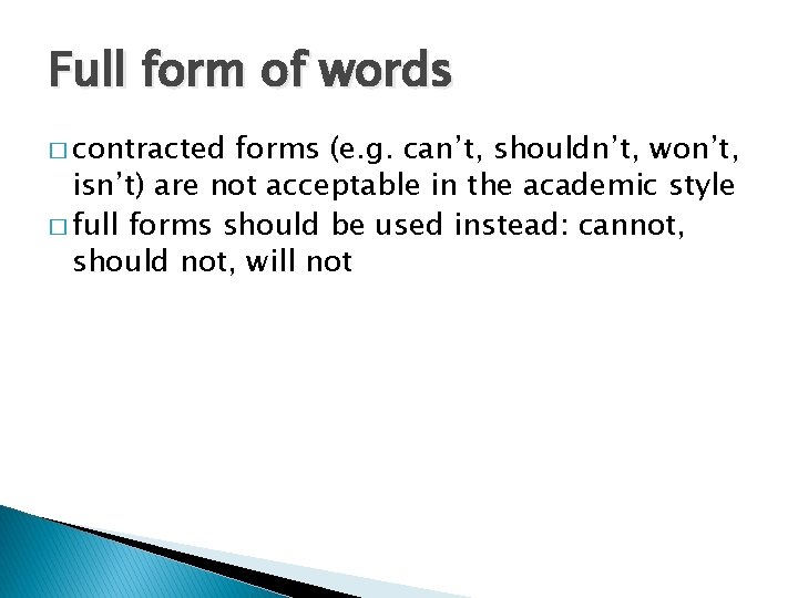 Full form of words � contracted forms (e. g. can’t, shouldn’t, won’t, isn’t) are