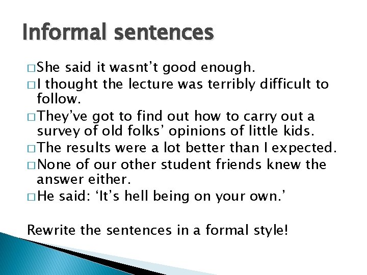 Informal sentences � She said it wasnt’t good enough. � I thought the lecture