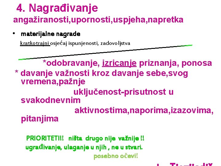 4. Nagrađivanje angažiranosti, upornosti, uspjeha, napretka • materijalne nagrade kratkotrajni osjećaj ispunjenosti, zadovoljstva *odobravanje,