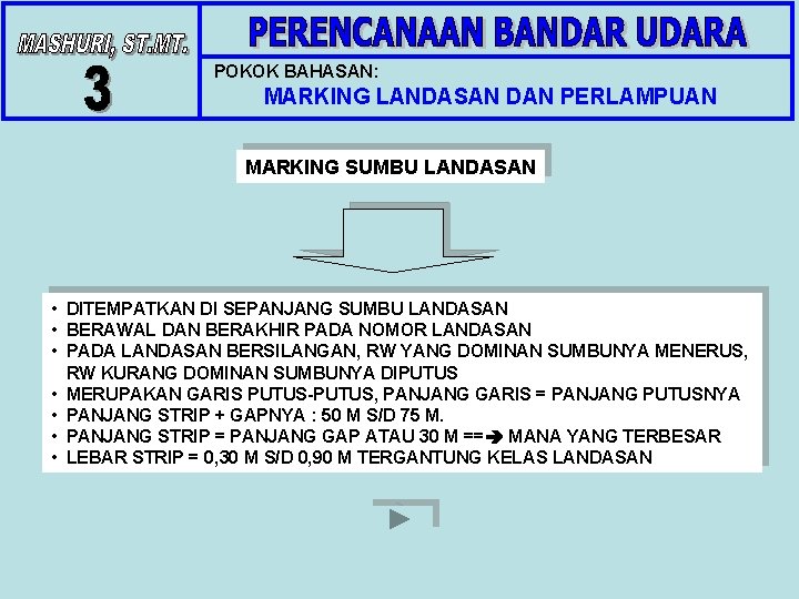 POKOK BAHASAN: MARKING LANDASAN DAN PERLAMPUAN MARKING SUMBU LANDASAN • DITEMPATKAN DI SEPANJANG SUMBU POKOK BAHASAN: MARKING LANDASAN DAN PERLAMPUAN MARKING SUMBU LANDASAN • DITEMPATKAN DI SEPANJANG SUMBU