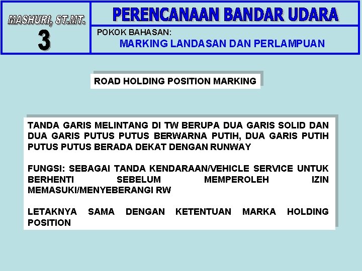 POKOK BAHASAN: MARKING LANDASAN DAN PERLAMPUAN ROAD HOLDING POSITION MARKING TANDA GARIS MELINTANG DI POKOK BAHASAN: MARKING LANDASAN DAN PERLAMPUAN ROAD HOLDING POSITION MARKING TANDA GARIS MELINTANG DI