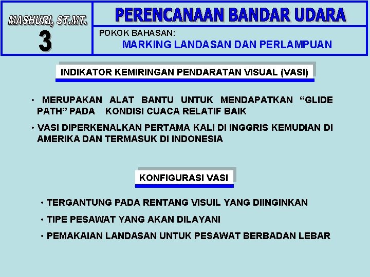 POKOK BAHASAN: MARKING LANDASAN DAN PERLAMPUAN INDIKATOR KEMIRINGAN PENDARATAN VISUAL (VASI) • MERUPAKAN ALAT POKOK BAHASAN: MARKING LANDASAN DAN PERLAMPUAN INDIKATOR KEMIRINGAN PENDARATAN VISUAL (VASI) • MERUPAKAN ALAT