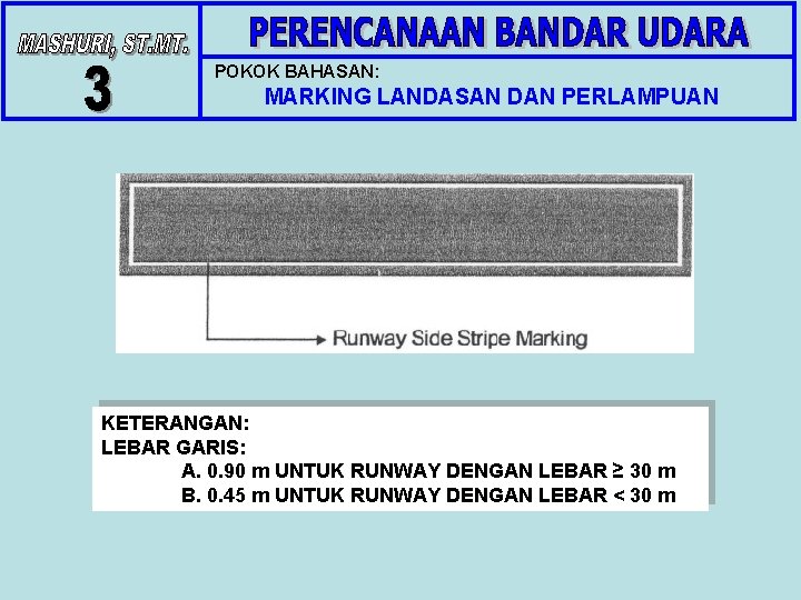 POKOK BAHASAN: MARKING LANDASAN DAN PERLAMPUAN KETERANGAN: LEBAR GARIS: A. 0. 90 m UNTUK