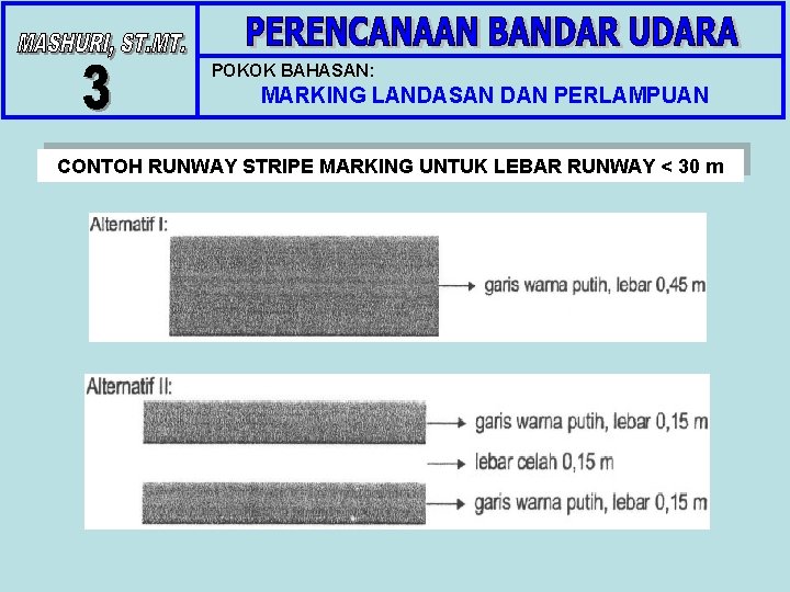 POKOK BAHASAN: MARKING LANDASAN DAN PERLAMPUAN CONTOH RUNWAY STRIPE MARKING UNTUK LEBAR RUNWAY < POKOK BAHASAN: MARKING LANDASAN DAN PERLAMPUAN CONTOH RUNWAY STRIPE MARKING UNTUK LEBAR RUNWAY <