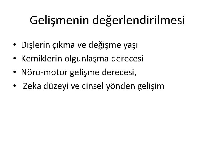 Gelişmenin değerlendirilmesi • • Dişlerin çıkma ve değişme yaşı Kemiklerin olgunlaşma derecesi Nöro-motor gelişme