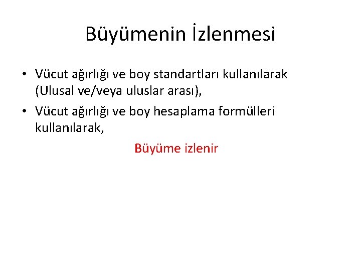 Büyümenin İzlenmesi • Vücut ağırlığı ve boy standartları kullanılarak (Ulusal ve/veya uluslar arası), • Büyümenin İzlenmesi • Vücut ağırlığı ve boy standartları kullanılarak (Ulusal ve/veya uluslar arası), •