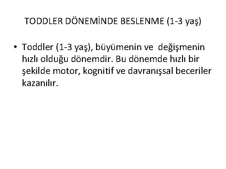 TODDLER DÖNEMİNDE BESLENME (1 -3 yaş) • Toddler (1 -3 yaş), büyümenin ve değişmenin